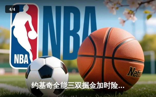 约基奇全能三双掘金加时险胜勇士，库里空砍35分难阻四连败 - 4
